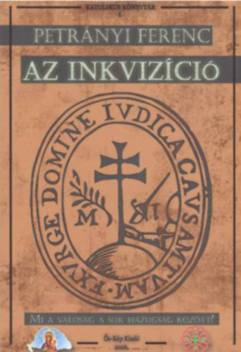 Petr�nyi Ferenc - Az inkviz�ci� -Mi a val�s�g a sok hazugs�g k�z�tt?