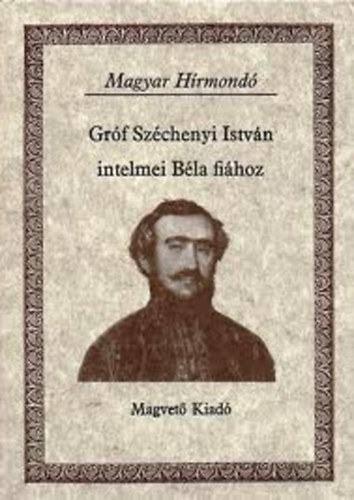 Sz�ch�nyi Istv�n gr�f - Gr�f Sz�ch�nyi Istv�n intelmei B�la fi�hoz ( Magyar H�rmond�)