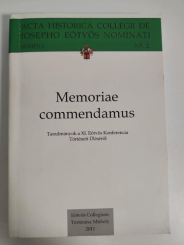 Memoriae commendamus - Tanulm�nyok a XI. E�tv�s Konferencia T�rt�neti �l�s�r�l