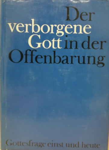 Siegfried Foelz - Der verborgene Gott in der Offenbarung. Gottesfrage einst und heute