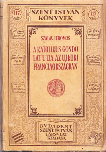Szalay Jeromos - A katolikus gondolat útja az újkori Franciaországban (XIX-XX.század) (Szent István könyvek 117.)