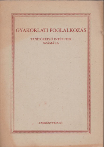 dr. T�th Gy�rgy J�zsef K�lm�n  Gy�rgy - Gyakorlati foglalkoz�s tan�t�k�pz� int�zetek sz�m�ra