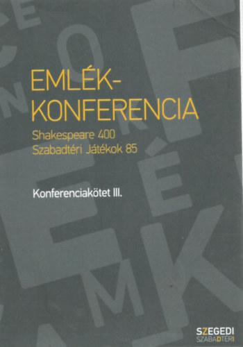 Herczeg Tam�s  (Szerk.) - Eml�kkonferencia - Shakespeare 400 Szabadt�ri - Szabadt�ri J�t�kok 85 (Konferenciak�tet III.)