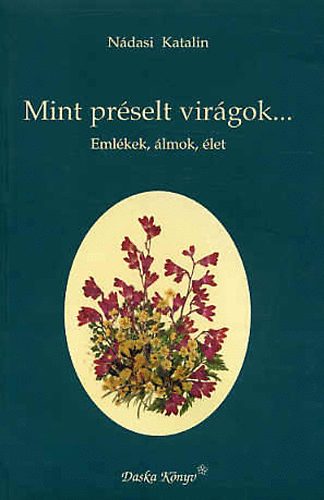 N�dasi Katalin - Mint pr�selt vir�gok (Eml�kek, �lmok, �let)