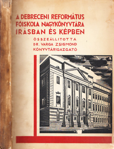 Varga Zsigmond dr.  (�ssze�ll.) - A Debreceni Reform�tus F�iskola nagyk�nyvt�ra �r�sban �s k�pben I. (Sz�vegk�tet)