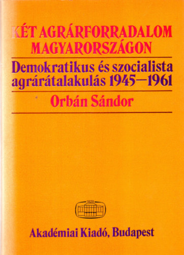 Orbán Sándor - Két agrárforradalom Magyarországon \(demokratikus és szocialista...)