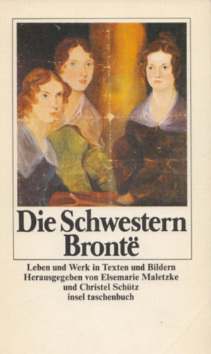 Christel Schütz Elsemarie Maletzke - Die Schwestern Brontë - Leben und Werk in Texten und Bildern