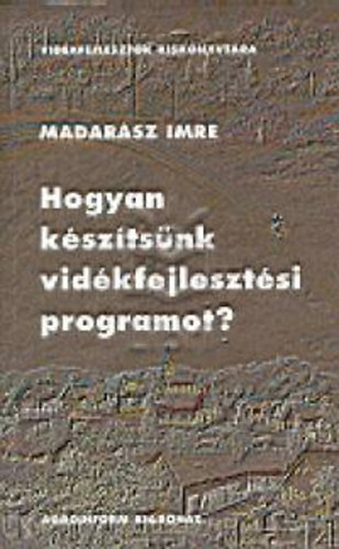 Madar�sz Imre - Hogyan k�sz�ts�nk vid�kfejleszt�si programot?