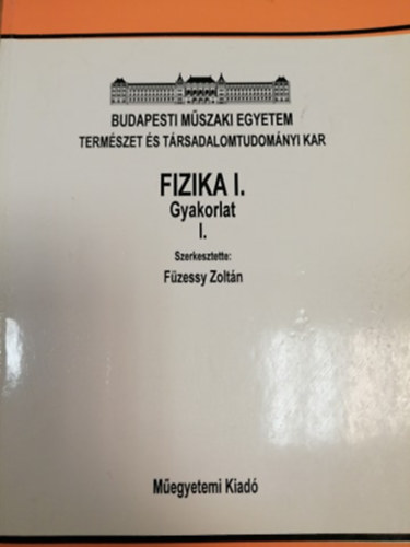 Fzessy Zoltn  (szerk.) - Fizika I. - Gyakorlat I.