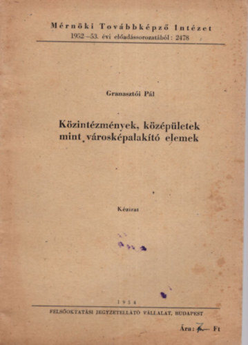 Granaszti Pl - Kzintzmnyek, kzpletek mint vroskpalakt elemek - Mrnki Tovbbkpz Intzet 1952-53. vi eladssorozatbl : 2478