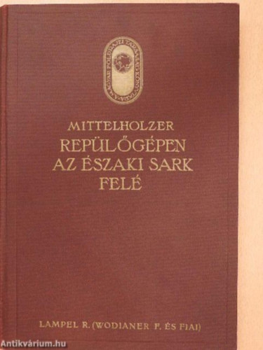 Mittelholzer Cholnoky Jen - Replgpen az szaki sark fel - A Spitzbergk fldrajzi kpe    (A Magyar Fldrajzi Trsasg Knyvtra)