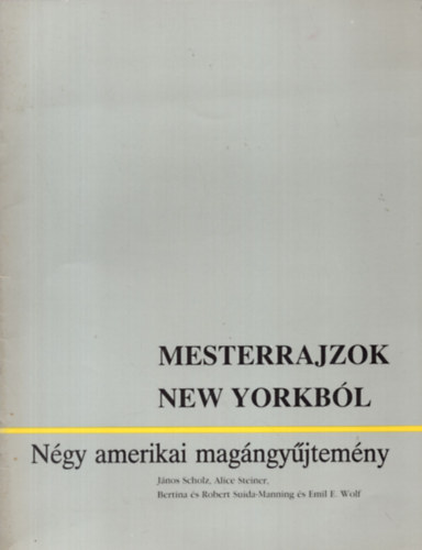 J�nos Scholz Alice Steiner Bertina �s Robert Suida-Manning �s Emil E. Wolf - Mesterrajzok New Yorkb�l - N�gy amerikai m�g�ngy�jtem�ny