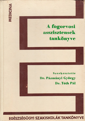 Dr. T�th P�l Dr. P�zm�ny Gy�rgy - A fogorvosi asszisztensek tank�nyve