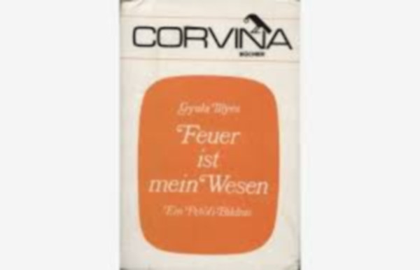 Gyula Illyés Illyés Gyula - Feuer ist mein Wesen Ein Petöfi-Bildnis