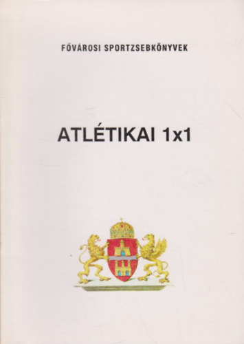 Mindszenty Jnos  (szerk.); Sebestyn Sndor (szerk.) - Atltikai 1x1 (Fvrosi sportzsebknyvek)