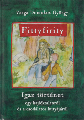 Varga Domokos Gyrgy - Fittyfirity (Igaz trtnet egy hajlktalanrl s a csodlatos kutyjrl)