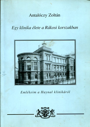 Antalczy Zoltn - Egy klinika lete a Rkosi korszakban \(emlkeim a Haynal klinikrl)