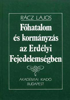 R�cz Lajos - F�hatalom �s korm�nyz�s az Erd�lyi Fejedelems�gben