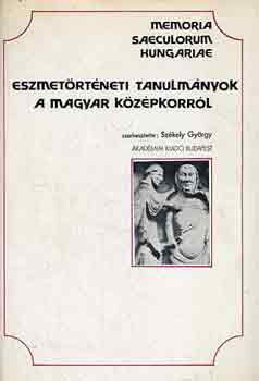 Szkely Gyrgy - Eszmetrtneti tanulmnyok a magyar kzpkorrl (Memoria Saeculorum Hungariae 4.)