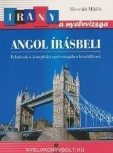 Horvth Mikls - Irny a nyelvvizsga - Angol rsbeli feladatok a kzpfok nyelvvizsgkra kszlknek