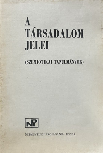 N�pm�vel�si Propaganda Iroda - A t�rsadalom jelei (Szemiotikai tanulm�nyok)