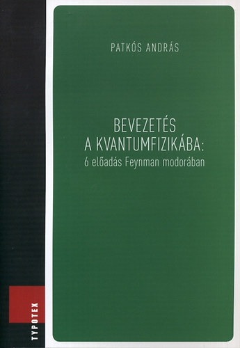 Patkós András - Bevezetés a kvantumfizikába - 6 előadás Feynman modorában