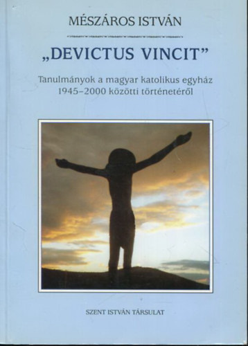 M�sz�ros Istv�n - "Devictus Vincit" - Tanulm�nyok a magyar katolikus egyh�z 1945-2000 k�z�tti t�rt�net�r�l
