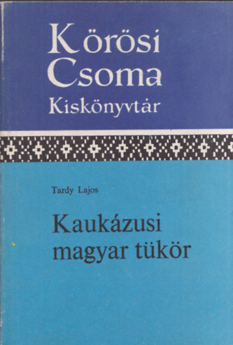 Tardy Lajos - Kaukzusi magyar tkr (Krsi Csoma Kisknyvtr 20)