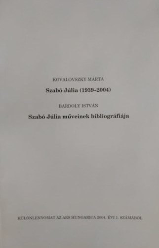 Bardoly Istvn Kovalovszky Mrta - Szab Jlia (1939-2004) - Szab Jlia mveinek bibliogrfija - Klnlenyomat az Ars Hungarica 2004. vi 1. szmbl