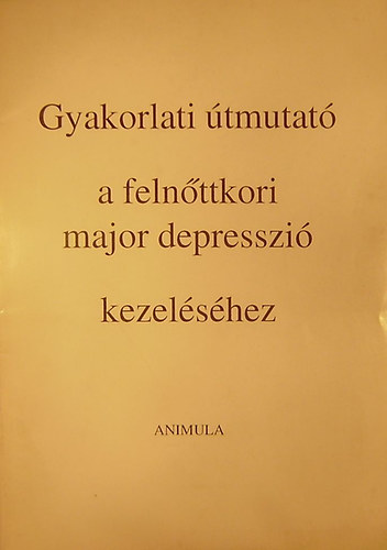 Szerzi kollektva - Gyakorlati tmutat a felnttkori major depresszi kezelshez