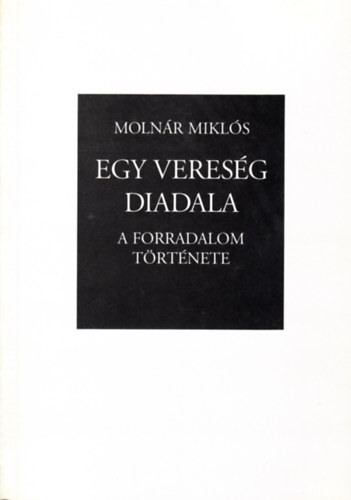 Molnr Mikls - Egy veresg diadala-A forradalom trtnete