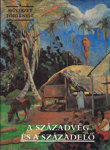 Corvina Kiad - A mvszet trtnete: A szzadvg s a szzadel