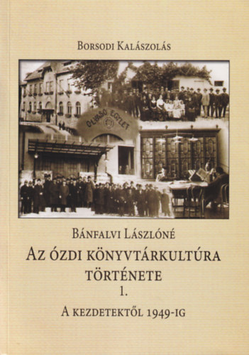 B�nfalvi L�szl�n� - Az �zdi k�nyvt�rkult�ra t�rt�nete I. A kezdetekt�l 1949-ig - Borsodi Kal�szol�s 4.