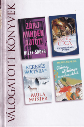 Richard Paul Evans, Paula Munier, Mark Lamprell Riley Sager - Zrj minden ajtt!/Noel utca/Keress vaktban/Rmai tiknyv szerelmeseknek  Vlogatott knyvek 2021/04