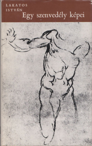 Lakatos Istv�n - Egy szenved�ly k�pei