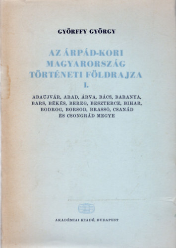 Györffy György - Az Árpád-kori Magyarország történeti földrajza A-Cs.