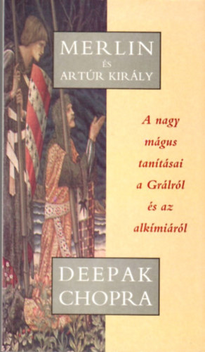 Deepak Chopra - Merlin s Artr kirly - A nagy mgus tantsai a Grlrl s az alkmirl