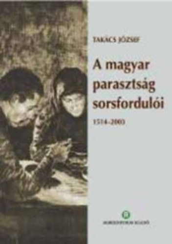 Tak�cs J�zsef - A magyar paraszts�g sorsfordul�i