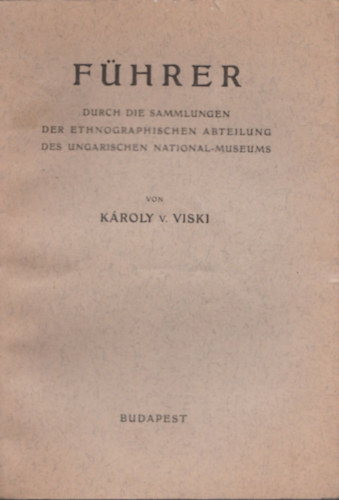 Kroly Viski - Fhrer durch die Sammlungen der Ethnographischen Abteilung des Ungarischen National-Museums