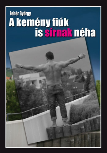 Feh�r Gy�rgy - A kem�ny fi�k is s�rnak n�ha