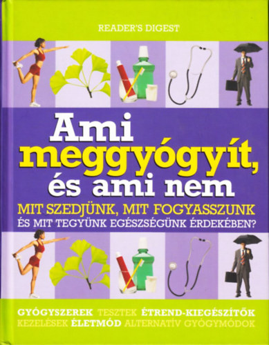 Reader's Digest - Ami meggygyt, s ami nem - Mit szedjnk, mit fogyasszunk s mit tegynk egszsgnk rdekben?