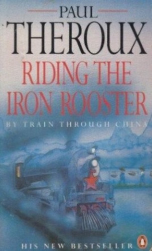 Paul Theroux - Riding The Iron Rooster: By Train Through China
