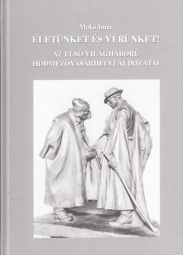 Mak Imre - letnket s vrnket! - Az els vilghbor hdmezvsrhelyi ldozatai