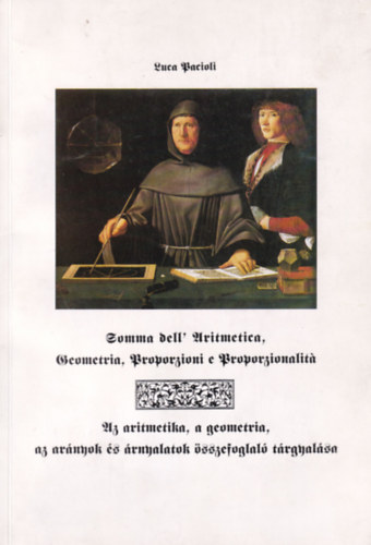 Luca Bacioli - Az aritmetika, a geometria, az ar�nyok �s �rnyalatok �sszefoglal� t�rgyal�sa (k�s�r�f�zet mag�ban)
