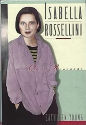 Cathleen Young - Isabella Rossellini: Quiet Renegade