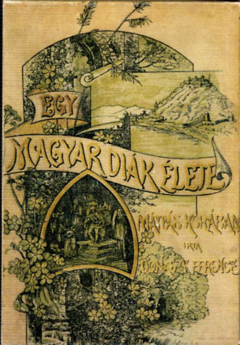 Donszy Ferencz - Egy magyar dik lete Mtys kirly korban (Nagyapa Knyvtrbl) (Szmozott, Reprint)