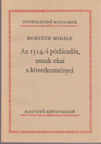 Horvth Mihly - Az 1514.-i prlzads, annak okai s kvetkezmnyei (Gondolkod Magyarok)