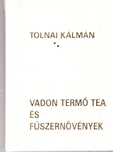 Tolnai Kálmán - Vadon termő tea és fűszernövények - minikönyv - számozott