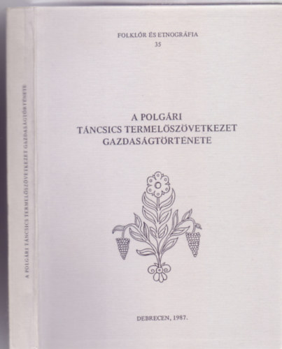 Ujvry Zoltn kzremkdsvel szerkesztette: Bencsik Jnos - A polgri Tncsics Termelszvetkezet gazdasgtrtnete (Folklr s etnogrfia)