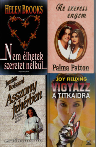 Palma Patton, Helen Brooks, Joy Fielding Judith Krantz - 4 db Romantikus: Nem �lhetek szeretet n�lk�l, Vigy�zz a titkaidra, Ne szeress engem, Asszony feh�rben.